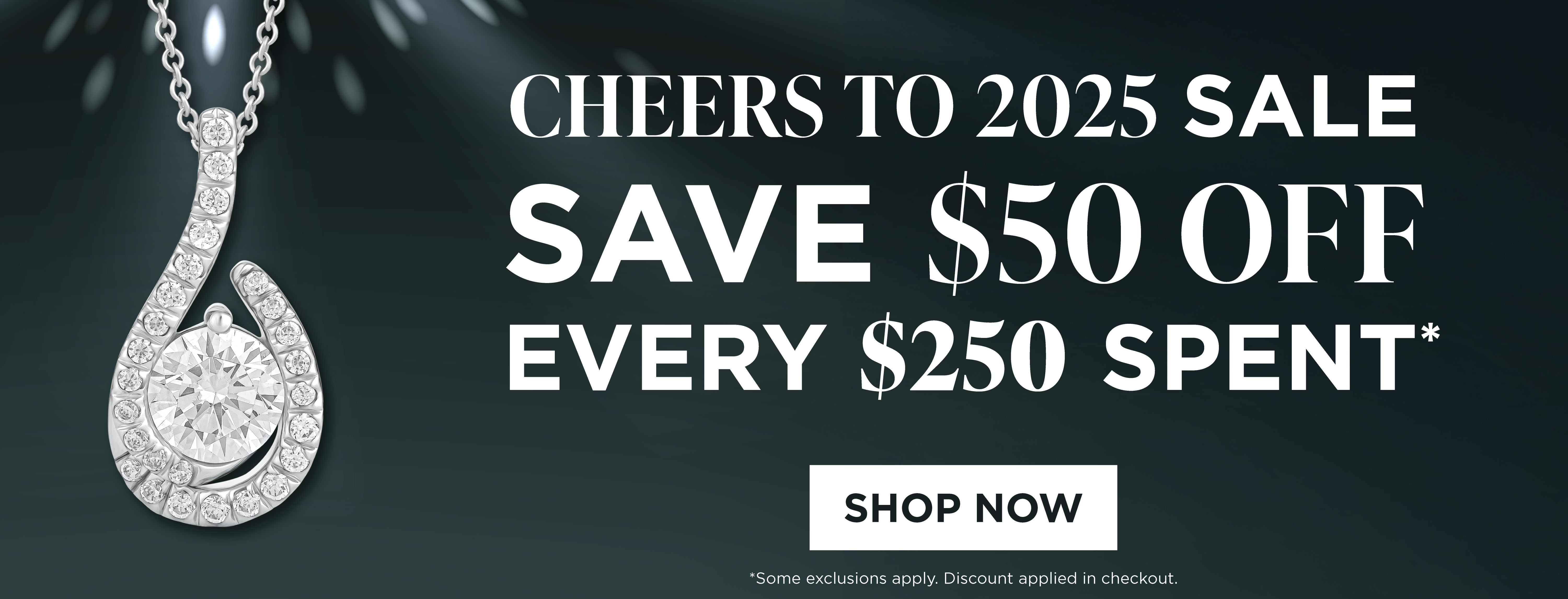 Cheers to 2025 Sale Save $50 Off Every $250 Spent