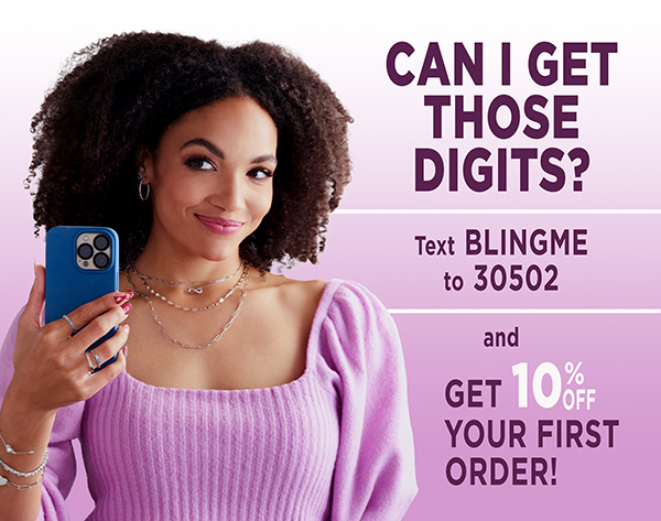 Can I get those digits? Text BLINGME to 30502 and get 10% off your first order!